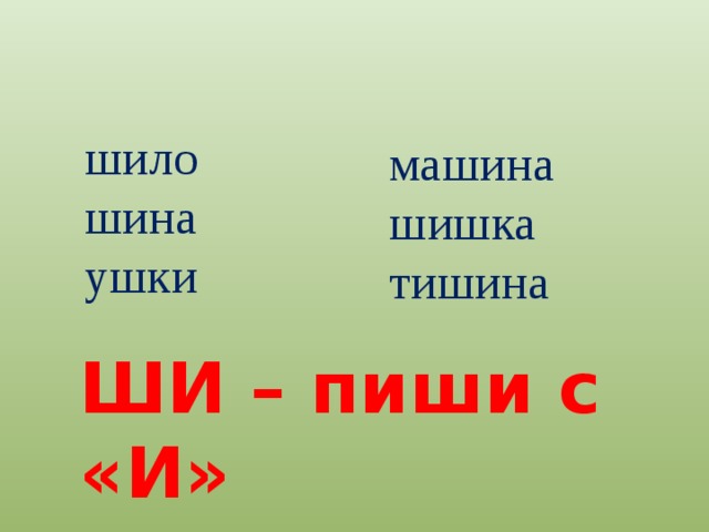 шило шина ушки машина шишка тишина ШИ – пиши с «И» 