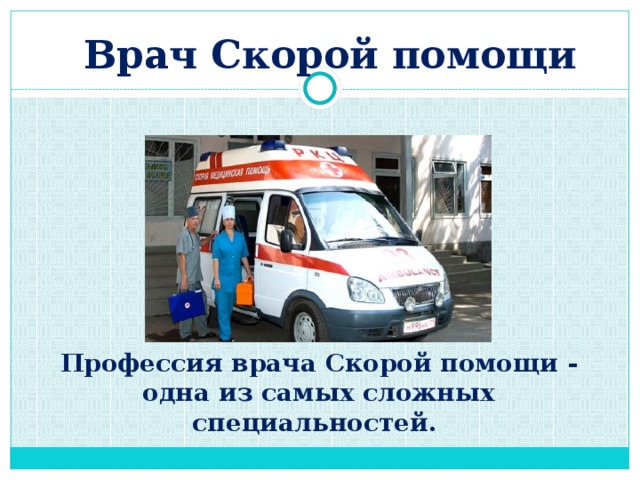 Врач Скорой помощи Профессия врача Скорой помощи - одна из самых сложных специальностей. 