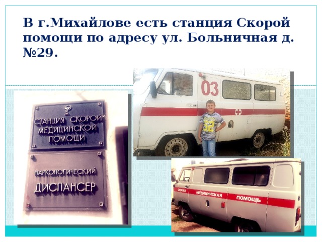 В г.Михайлове есть станция Скорой помощи по адресу ул. Больничная д.№29. 