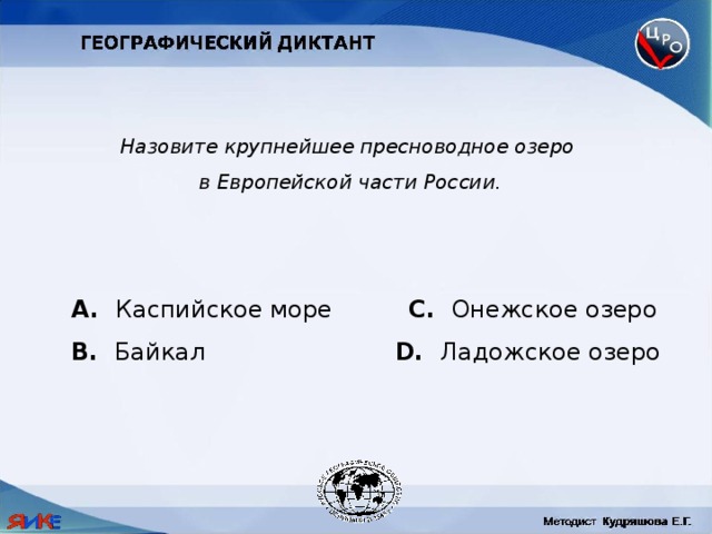 Назовите крупнейшее пресноводное озеро в Европейской части России.  Каспийское море C. Онежское озеро B. Байкал D. Ладожское озеро 