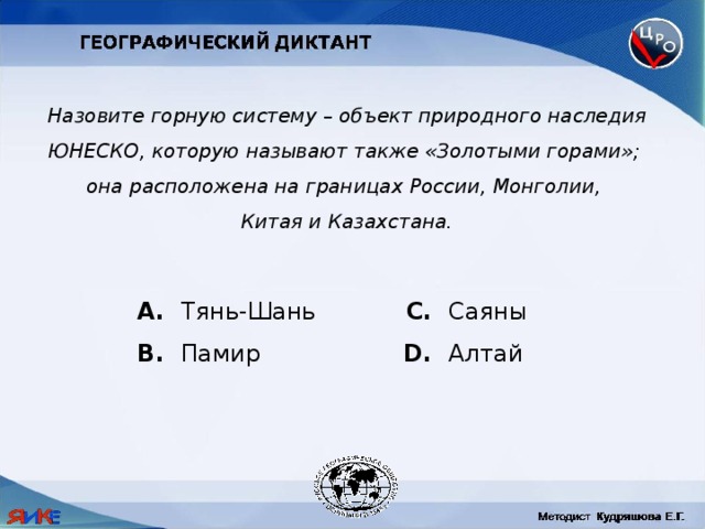 Назовите горную систему – объект природного наследия ЮНЕСКО, которую называют также «Золотыми горами»; она расположена на границах России, Монголии, Китая и Казахстана.  Тянь-Шань C. Саяны B. Памир D. Алтай 