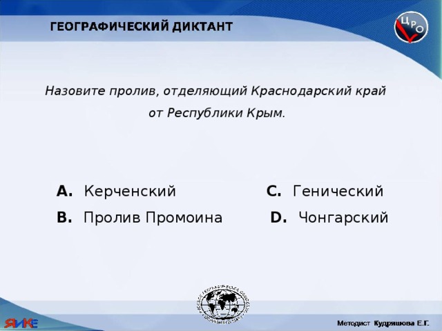 Назовите пролив, отделяющий Краснодарский край от Республики Крым.  Керченский C. Генический B. Пролив Промоина D. Чонгарский 