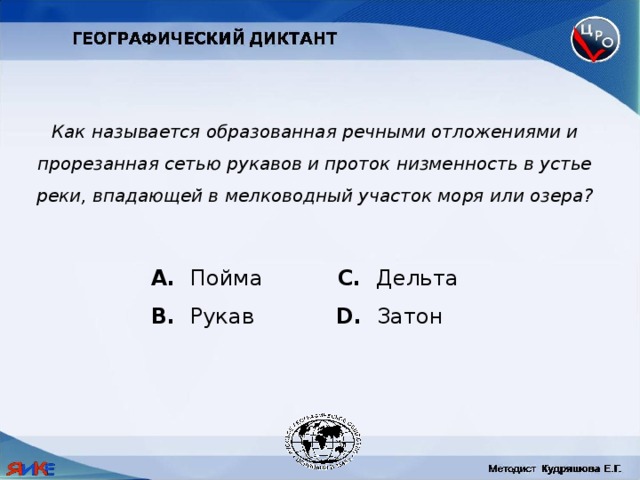 Как называется образованная речными отложениями и прорезанная сетью рукавов и проток низменность в устье реки, впадающей в мелководный участок моря или озера?  Пойма C. Дельта B. Рукав D. Затон 