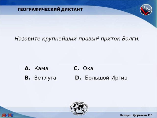 Назовите крупнейший правый приток Волги.  Кама C. Ока B. Ветлуга D. Большой Иргиз 