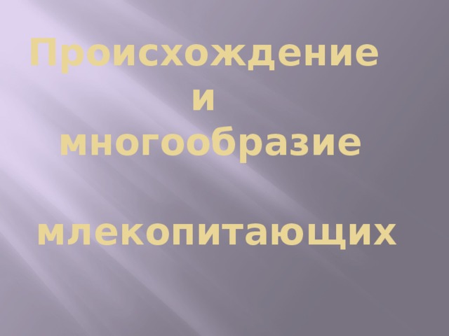  Происхождение  и  многообразие   млекопитающих 