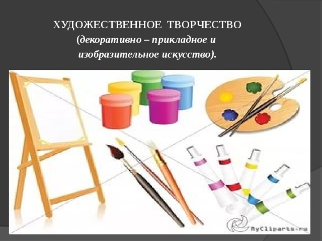 ХУДОЖЕСТВЕННОЕ ТВОРЧЕСТВО  ( декоративно – прикладное и  изобразительное искусство).   