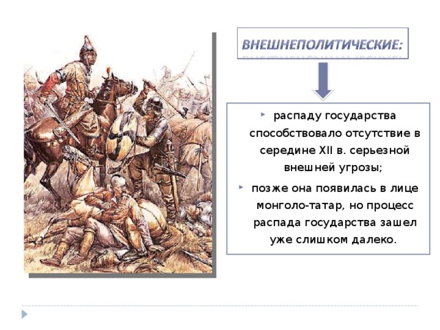 распаду государства способствовало отсутствие в середине ХII в. серьезной внешней угрозы; позже она появилась в лице монголо-татар, но процесс распада государства зашел уже слишком далеко.  