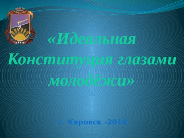 « Идеальная Конституция глазами молодёжи » г. Кировск -2016 