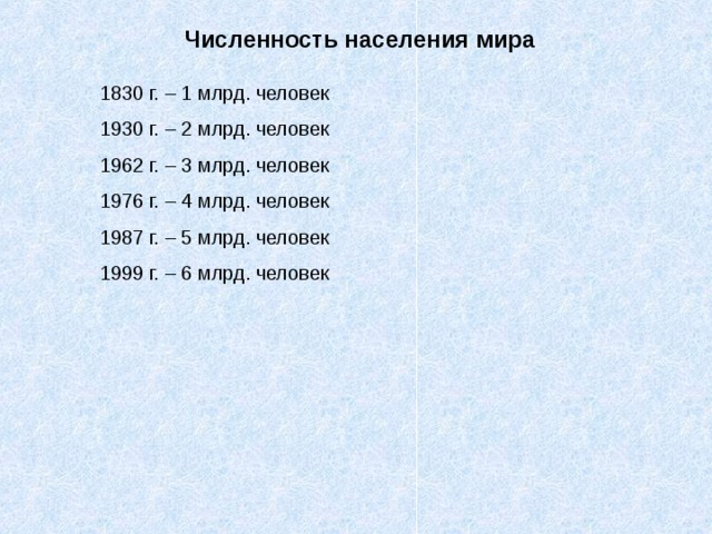 Численность населения мира 1830 г. – 1 млрд. человек 1930 г. – 2 млрд. человек 1962 г. – 3 млрд. человек 1976 г. – 4 млрд. человек 1987 г. – 5 млрд. человек 1999 г. – 6 млрд. человек 