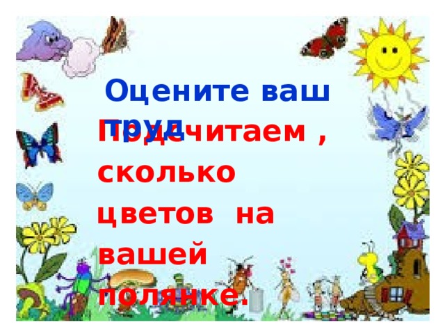 Оцените ваш труд Подсчитаем , сколько цветов на вашей полянке.