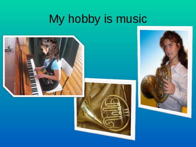 My hobby is music