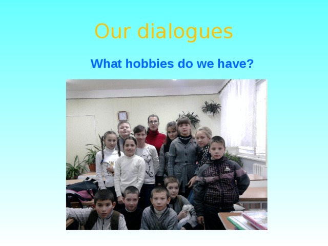 Our dialogues  What hobbies do we have?