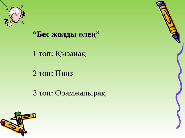“ Бес жолды өлең” 1 топ: Қызанақ 2 топ: Пияз 3 топ: Орамжапырақ 