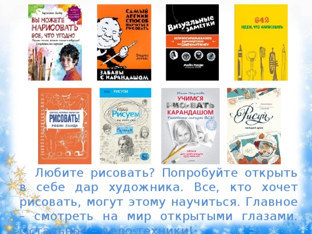 Любите рисовать? Попробуйте открыть в себе дар художника. Все, кто хочет рисовать, могут этому научиться. Главное – смотреть на мир открытыми глазами. Остальное – дело техники! 