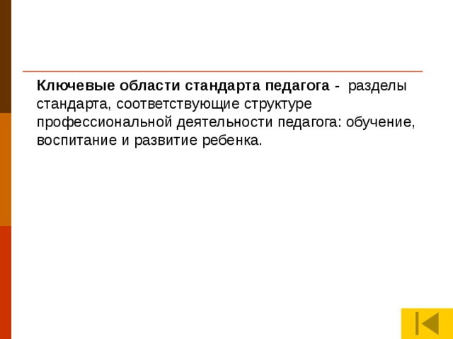 Ключевые области стандарта педагога - разделы стандарта, соответствующие структуре профессиональной деятельности педагога: обучение, воспитание и развитие ребенка.