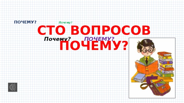    ПОЧЕМУ?  Почему?       Почему? ПОЧЕМУ? СТО ВОПРОСОВ ПОЧЕМУ? 