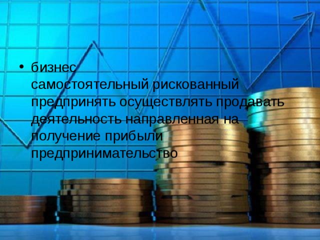 бизнес  самостоятельный рискованный  предпринять осуществлять продавать  деятельность направленная на получение прибыли  предпринимательство 