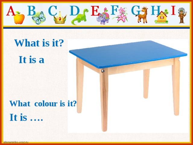 What is it? It is a What colour is it? It is ….  