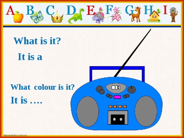 What is it? It is a What colour is it? It is ….  