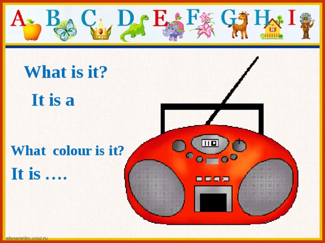 What is it? It is a What colour is it? It is ….  