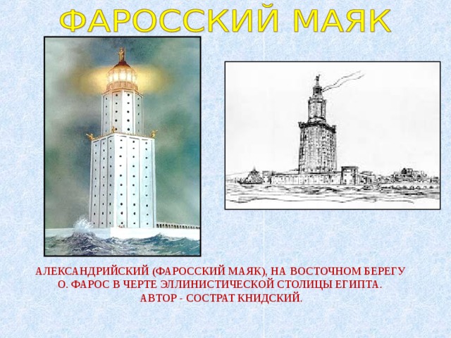 АЛЕКСАНДРИЙСКИЙ (ФАРОССКИЙ МАЯК), НА ВОСТОЧНОМ БЕРЕГУ О. ФАРОС В ЧЕРТЕ ЭЛЛИНИСТИЧЕСКОЙ СТОЛИЦЫ ЕГИПТА. АВТОР - СОСТРАТ КНИДСКИЙ. 