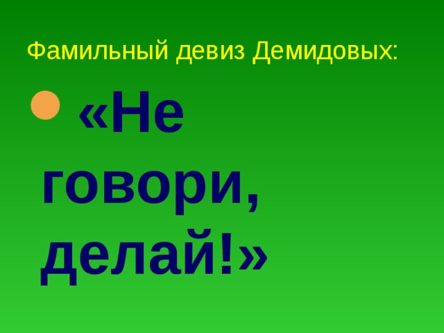Фамильный девиз Демидовых: «Не говори, делай!» 