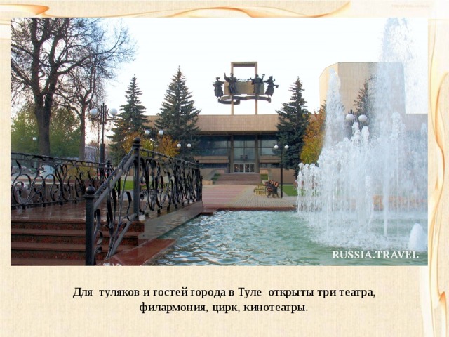 Для туляков и гостей города в Туле открыты три театра, филармония, цирк, кинотеатры. 