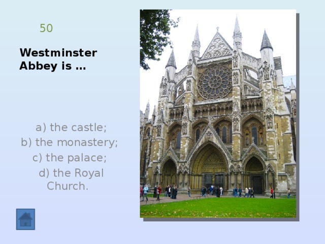 Westminster Abbey is … 50  a) the castle; b) the monastery; c) the palace;  d) the Royal Church. 