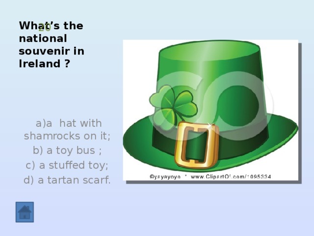 What’s the national souvenir in Ireland ? 20  a)a hat with shamrocks on it;  b) a toy bus ; c) a stuffed toy;  d) a tartan scarf. 