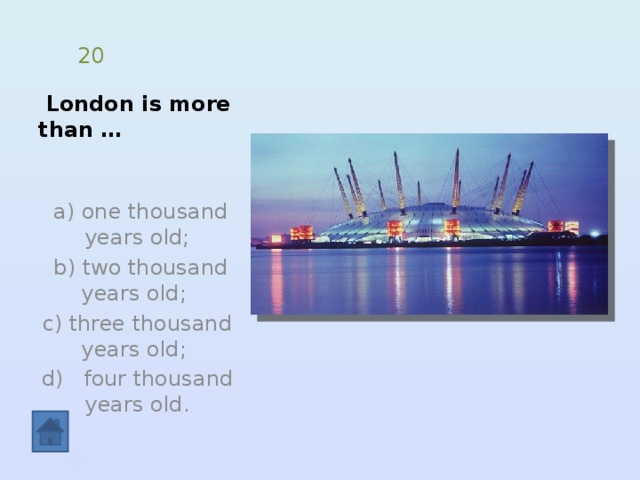 London is more than … 20  a) one thousand years old;  b) two thousand years old; c) three thousand years old; d) four thousand years old. 