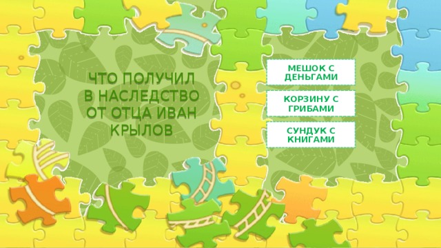 МЕШОК С ДЕНЬГАМИ ЧТО ПОЛУЧИЛ В НАСЛЕДСТВО ОТ ОТЦА ИВАН КРЫЛОВ КОРЗИНУ С ГРИБАМИ СУНДУК С КНИГАМИ 