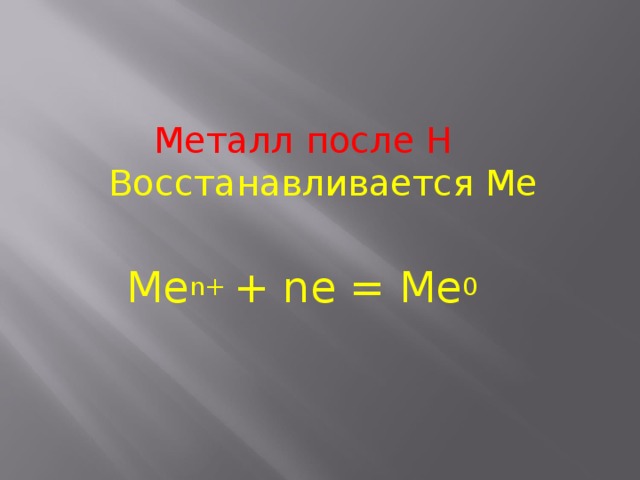 Металл после Н Восстанавливается Ме Ме n+ + nе = Me 0  