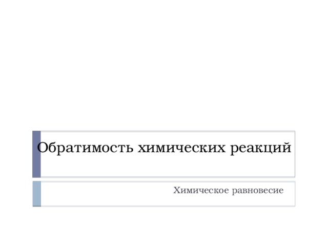 Обратимость химических реакций Химическое равновесие 