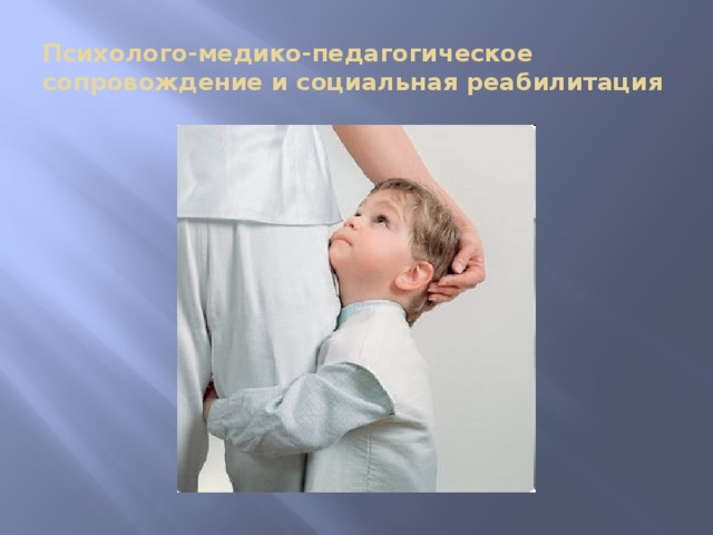 Психолого-медико-педагогическое сопровождение и социальная реабилитация 