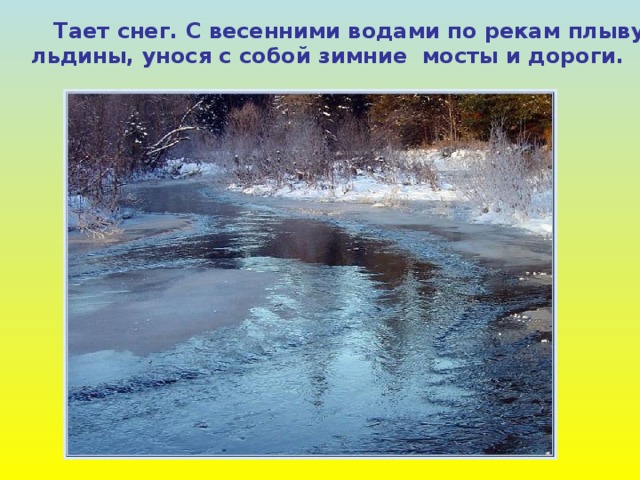  Тает снег. С весенними водами по рекам плывут  льдины, унося с собой зимние мосты и дороги. 