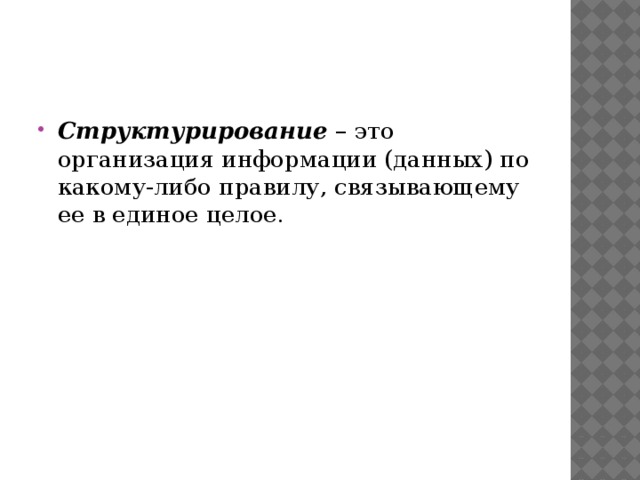 Структурирование – это организация информации (данных) по какому-либо правилу, связывающему ее в единое целое. 