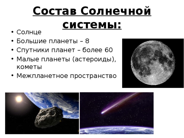 Состав Солнечной системы: Солнце Большие планеты – 8 Спутники планет – более 60 Малые планеты (астероиды), кометы Межпланетное пространство 