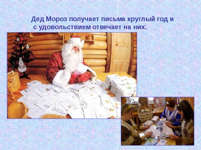 Дед Мороз получает письма круглый год и  с удовольствием отвечает на них.     