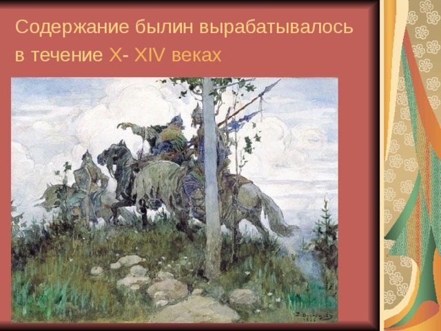 Содержание былин вырабатывалось в течение X - XIV веках  