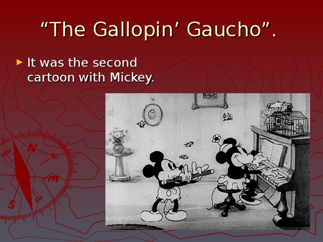 “ The Gallopin’ Gaucho”. It was the second cartoon with Mickey. 