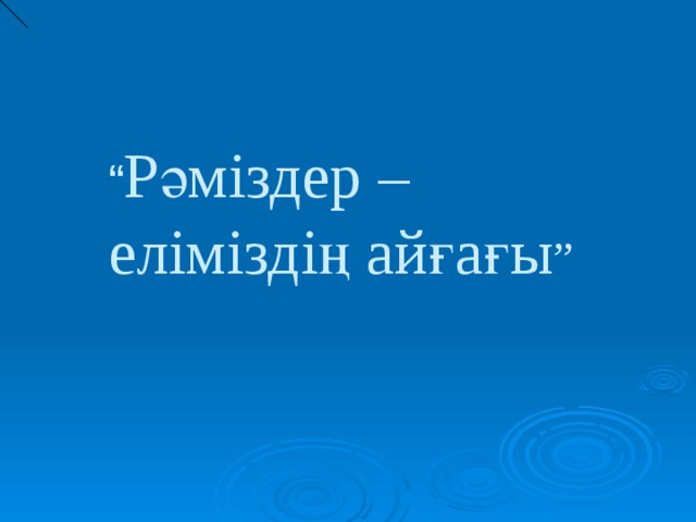 “ Рәміздер – еліміздің айғағы ” 