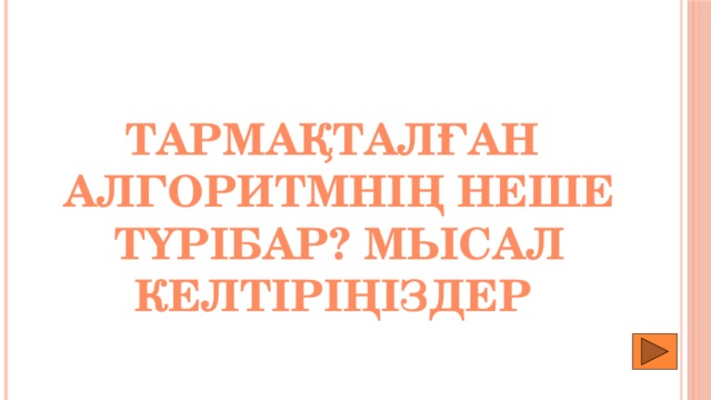 Тармақталған алгоритмнің неше түрібар? Мысал келтіріңіздер 