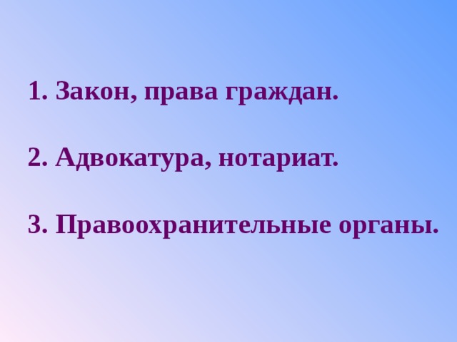 1. Закон, права граждан.   2. Адвокатура, нотариат.   3. Правоохранительные органы. 