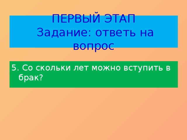 ПЕРВЫЙ ЭТАП  Задание: ответь на вопрос 5. Со скольки лет можно вступить в брак? 