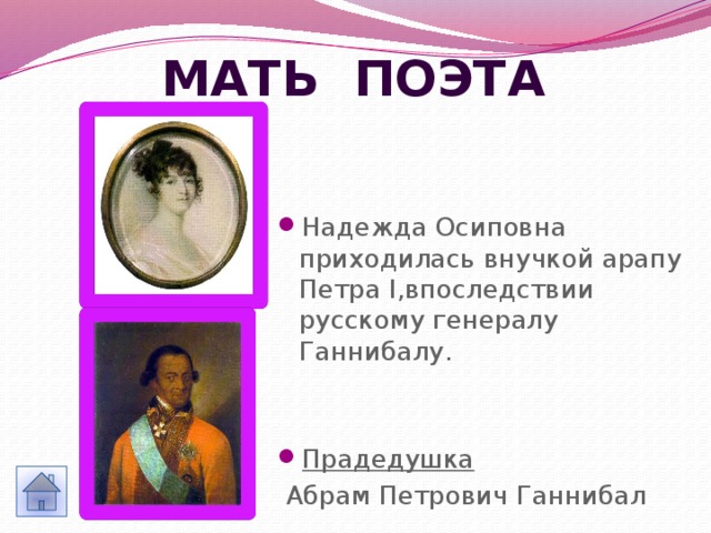 Мать поэта Надежда Осиповна приходилась внучкой арапу Петра I,впоследствии русскому генералу Ганнибалу. Прадедушка  Абрам Петрович Ганнибал 