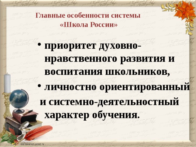  Главные особенности системы «Школа России» приоритет духовно-нравственного развития и воспитания школьников, личностно ориентированный  и системно-деятельностный характер обучения.    