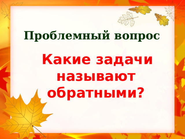 Проблемный вопрос  Какие задачи называют обратными?  