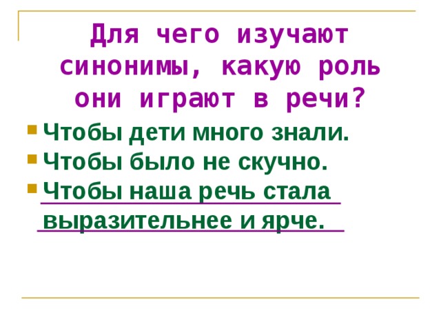 Для чего изучают синонимы, какую роль они играют в речи? Чтобы дети много знали. Чтобы было не скучно . Чтобы наша речь стала выразительнее и ярче. 