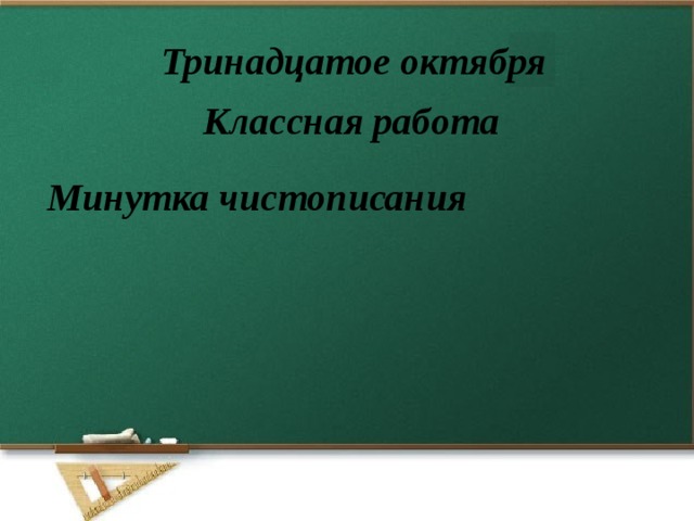 Тринадцатое октября Классная работа Минутка чистописания 