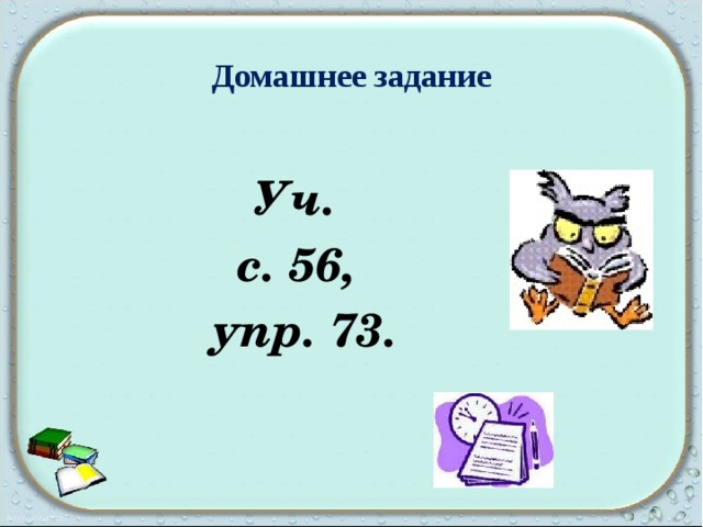 Домашнее задание   Уч. с. 56, упр. 73. 